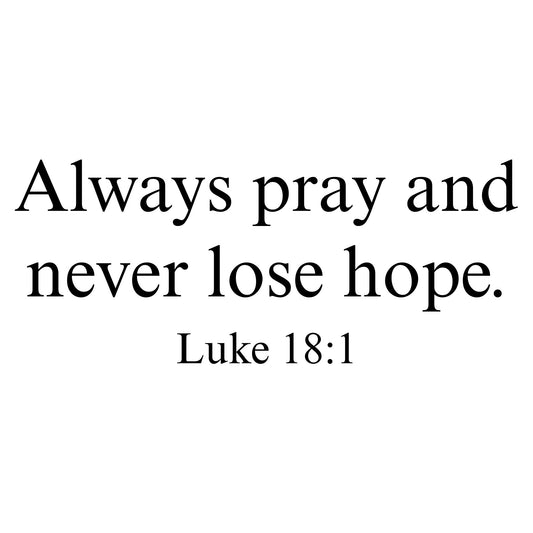 Always pray and never lose hope.