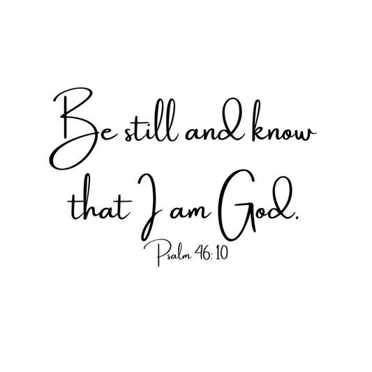 Be still and know that I am God.