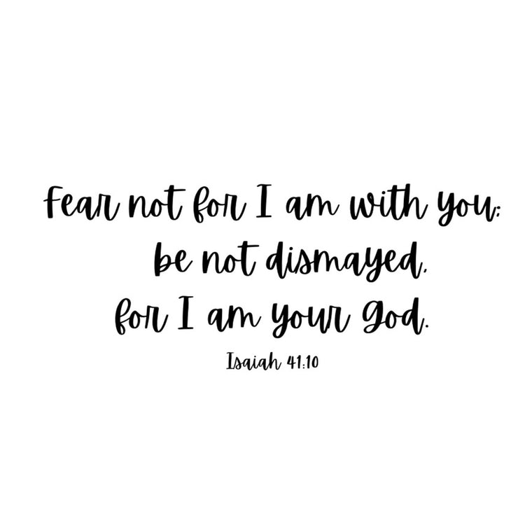 Fear not for I am with you...
