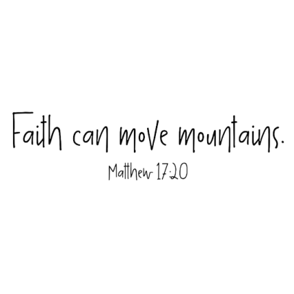 Faith can move mountains.