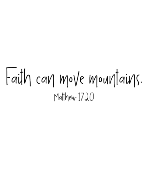Faith can move mountains.