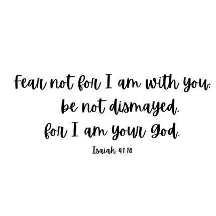 Fear not for I am with you…